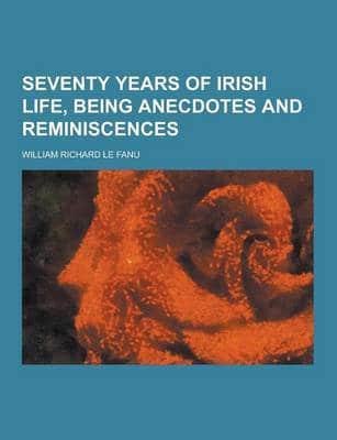 Seventy Years of Irish Life, Being Anecdotes and Reminiscences