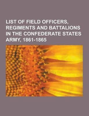 List of Field Officers, Regiments and Battalions in the Confederate States Army, 1861-1865