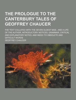 The Prologue to the Canterbury Tales of Geoffrey Chaucer; The Text Collated With the Seven Oldest Mss., and a Life of the Author, Introductory Notices