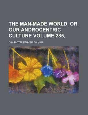 Man-made World, Or, Our Androcentric Culture Volume 285,