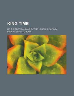 King Time; Or the Mystical Land of the Hours, a Fantasy