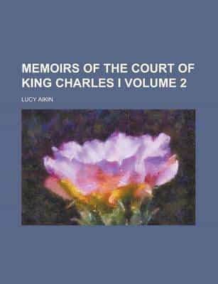Memoirs of the Court of King Charles I Volume 2