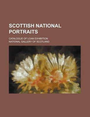 Scottish National Portraits; Catalogue of Loan Exhibition