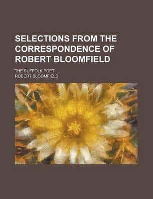 Selections from the Correspondence of Robert Bloomfield; The Suffolk Poet