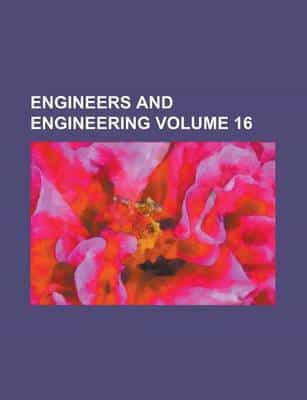 Engineers and Engineering Volume 16