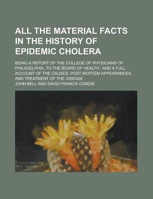 All the Material Facts in the History of Epidemic Cholera; Being a Report O