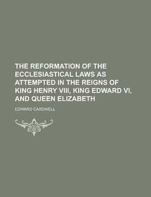 Reformation of the Ecclesiastical Laws as Attempted in the Reigns of King H