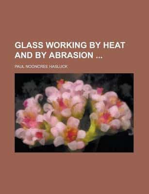 Glass Working By Heat and By Abrasion