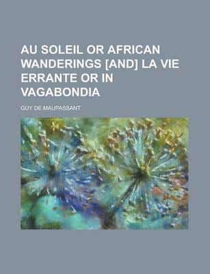 Au Soleil or African Wanderings [And] La Vie Errante or in Vagabondia