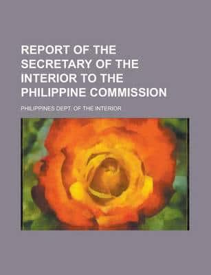 Report of the Secretary of the Interior to the Philippine Commission
