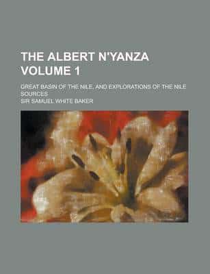 Albert N'Yanza; Great Basin of the Nile, and Explorations of the Nile Sourc