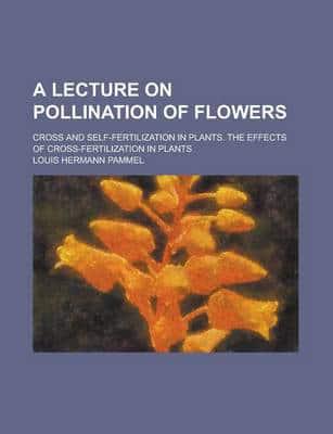 Lecture on Pollination of Flowers; Cross and Self-Fertilization in Plants.