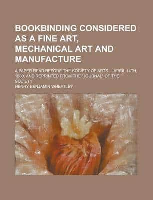 Bookbinding Considered as a Fine Art, Mechanical Art and Manufacture; A Pap