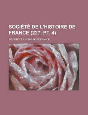 Societe De L'Histoire De France (227, PT. 4)