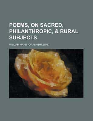 Poems, on Sacred, Philanthropic, & Rural Subjects