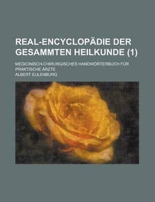 Real-Encyclopadie Der Gesammten Heilkunde; Medicinisch-Chirurgisches Handwo