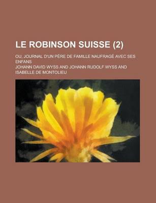 Robinson Suisse; Ou, Journal D'Un Pere De Famille Naufrage Avec Ses Enfans