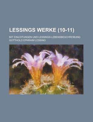 Lessings Werke; Mit Einleitungen Und Lessings Lebensbeschreibung (10-11 )