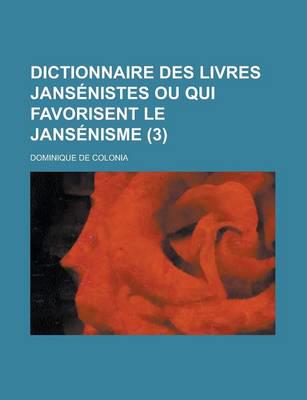 Dictionnaire Des Livres Jansenistes Ou Qui Favorisent Le Jansenisme (3 )