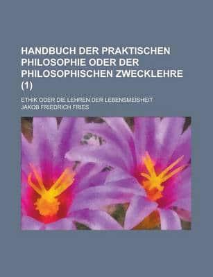 Handbuch Der Praktischen Philosophie Oder Der Philosophischen Zwecklehre; E