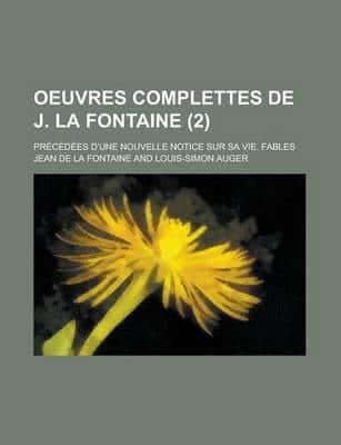 Oeuvres Complettes De J. La Fontaine; Precedees D'Une Nouvelle Notice Sur S