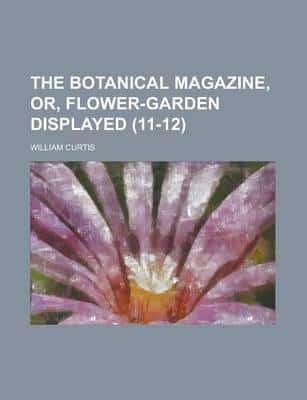 Botanical Magazine, Or, Flower-Garden Displayed (11-12)
