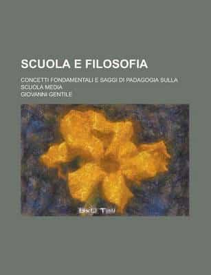 Scuola E Filosofia; Concetti Fondamentali E Saggi Di Padagogia Sulla Scuola