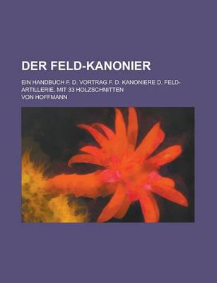 Feld-Kanonier; Ein Handbuch F. D. Vortrag F. D. Kanoniere D. Feld-Artilleri