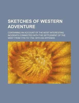 Sketches of Western Adventure; Containing an Account of the Most Interestin