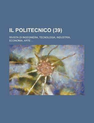 Politecnico; Rivista Di Ingegniera, Tecnologia, Industria, Economia, Arte .