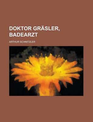 Doktor Grasler, Badearzt; Erzahlung Von Arthur Schnitzler