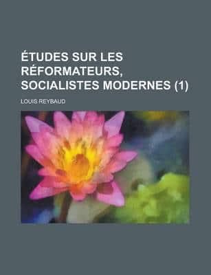 Etudes Sur Les Reformateurs, Socialistes Modernes (1)