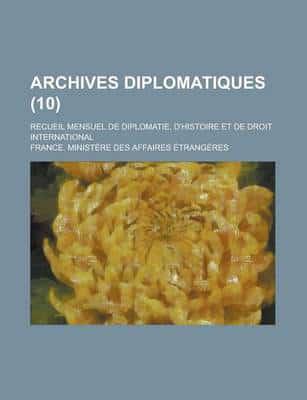 Archives Diplomatiques (10); Recueil Mensuel De Diplomatie, D'Histoire Et D