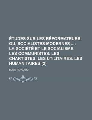 Etudes Sur Les Reformateurs, Ou, Socialistes Modernes (2); La Societe Et Le