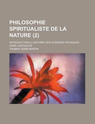 Philosophie Spiritualiste De La Nature (2); Introduction A L'Histoire Des S