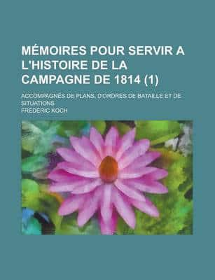 Memoires Pour Servir A L'Histoire De La Campagne De 1814 (1); Accompagnes D