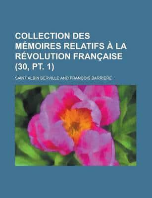 Collection Des M Moires Relatifs La R Volution Fran Aise (30, PT. 1)