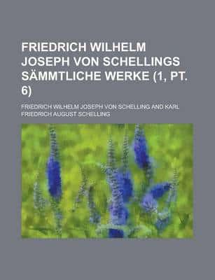 Friedrich Wilhelm Joseph Von Schellings Sammtliche Werke (1, PT. 6)