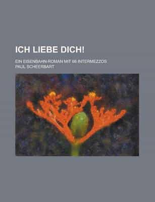 Ich Liebe Dich!; Ein Eisenbahn-roman Mit 66 Intermezzos