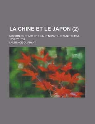 Chine Et Le Japon (2); Mission Du Comte D'Elgin Pendant Les Ann Es 1857, 18