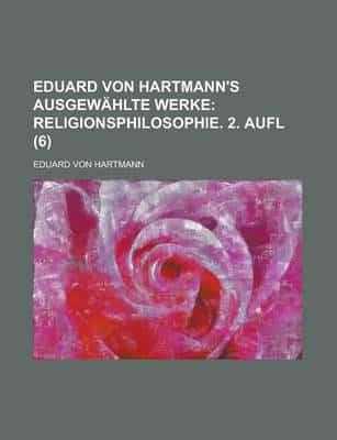 Eduard Von Hartmann's Ausgewahlte Werke (6); Religionsphilosophie. 2. Aufl