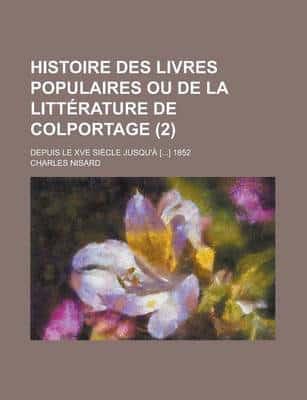 Histoire Des Livres Populaires Ou De La Litt Rature De Colportage (2); Depu