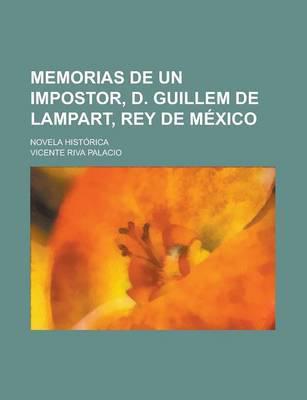 Memorias De Un Impostor, D. Guillem De Lampart, Rey De M Xico; Novela Hist Rica