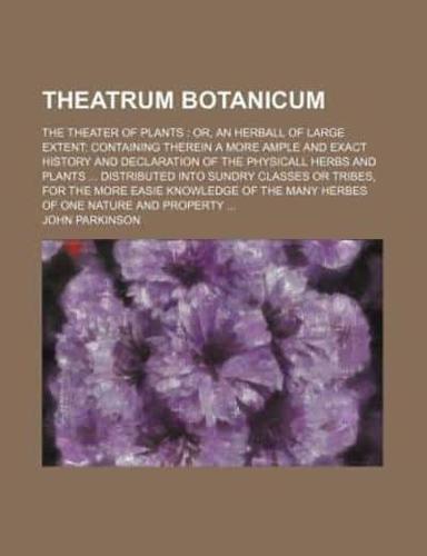 Theatrum Botanicum; The Theater of Plants Or, an Herball of Large Extent Containing Therein a More Ample and Exact History and Declaration of the Phys
