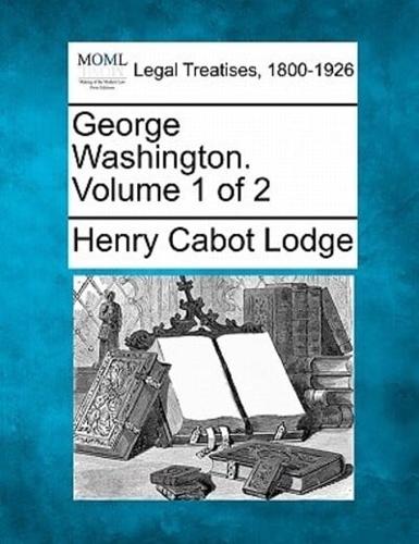 George Washington. Volume 1 of 2