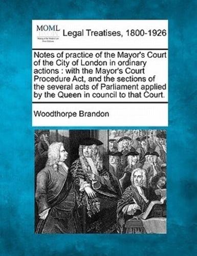 Notes of Practice of the Mayor's Court of the City of London in Ordinary Actions