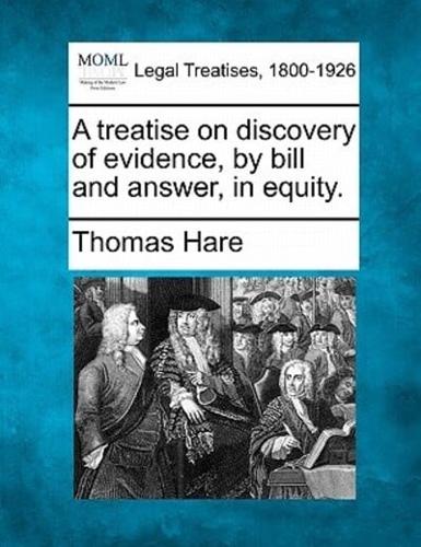 A Treatise on Discovery of Evidence, by Bill and Answer, in Equity.