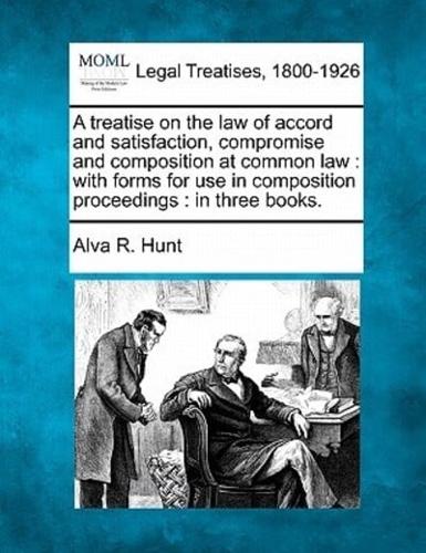 A Treatise on the Law of Accord and Satisfaction, Compromise and Composition at Common Law