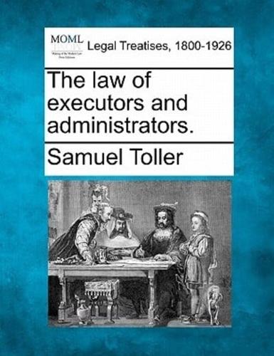 The Law of Executors and Administrators.