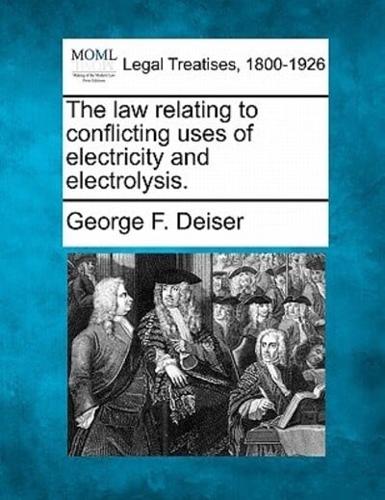The Law Relating to Conflicting Uses of Electricity and Electrolysis.